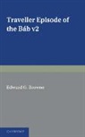 Edward G. Browne, Edward G. Browne - Traveller''s Narrative Written to Illustrate the Episode of the Bab