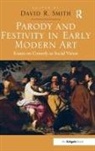 David R. Smith, Mr. David R. Smith, David R. Smith, Davidr. Smith, Smith David R. - Parody and Festivity in Early Modern Art