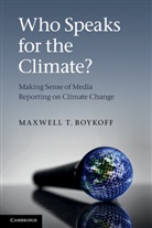 Dr Maxwell T. Boykoff, Dr. Maxwell T. Boykoff, Maxwell T. Boykoff - Who Speaks for the Climate?