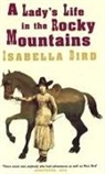 Isabella Bird, Isabella L. Bird, Isabella Lucy Bird - Lady's life in the Rocky Mountains