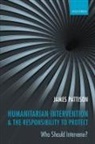 Pattison, James Pattison, James (Lecturer in Politics Pattison, Pattison James - Humanitarian Intervention and the Responsibility to Protect