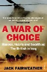 Jack Fairweather - A War of Choice: Honour, Hubris and Sacrifice