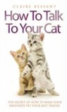 Claire Bessant - How to Talk Your Cat