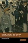 Ann Goldberg, Ann (University of California Goldberg, Goldberg Ann - Honor, Politics, and the Law in Imperial Germany, 1871-1914