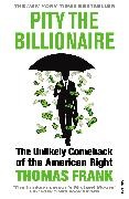 Thomas Frank - Pity the Billionaire The Unlikely Comeback of the American Right