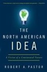 Robert A Pastor, Robert A. Pastor, Robert A. (American University) Pastor, Pastor Robert A. - The North American Idea