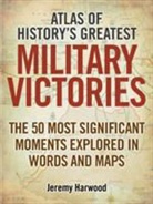 Jeremy Harwood - Atlas of History's Greatest Military Victories