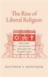 Matthew Hedstrom, Matthew S Hedstrom, Matthew S. Hedstrom, Hedstrom Matthew S. - The Rise of Liberal Religion