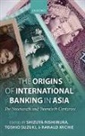 Ranald C. Michie, Shizuya Nishimura, Shizuya/ Suzuki Nishimura, Toshio Suzuki, Ranald Michie, Ranald C Michie... - The Origins of International Banking in Asia