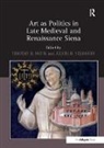Timothy B. Steinhoff Smith, Dr Judith Smith Steinhoff, Dr Timothy B. Smith, Timothy B. Smith, Timothyb. Smith, Dr Judith Steinhoff... - Art As Politics in Late Medieval and Renaissance Siena