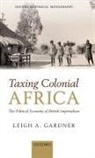 Leigh A Gardner, Leigh A. Gardner, Gardner Leigh A. - Taxing Colonial Africa