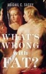 Abigail Saguy, Abigail (Associate Professor of Sociology Saguy, Abigail C Saguy, Abigail C. Saguy, Saguy Abigail - What's Wrong With Fat?