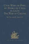 Clements R. Markham, Sir Clements R. Markham, Sir Clements R. Markham, Sir Clements Robert Markham - Civil Wars of Peru, By Pedro De Cieza De Leon: The War of Chupas