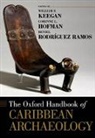 William F. Keegan, William F. (EDT)/ Hofman Keegan, Corinne L. Hofman, Hofman Corinne L., William F. Keegan, Keegan William F.... - The Oxford Handbook of Caribbean Archaeology