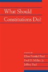 Ellen Frankel Paul, Ellen Frankel Miller Paul, Fred D. Miller, Fred D. Jr. Miller, Jr Miller, Fred D. Miller Jr... - What Should Constitutions Do?