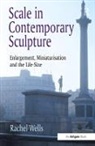 Rachel Wells, Wells Rachel - Scale in Contemporary Sculpture