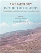 Adam T. (EDT)/ Rubinson Smith, Karen S. Rubinson, Adam T. Smith - Archaeology in the Borderlands