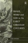 Mark Edwards - Image, Word and God in the Early Christian Centuries