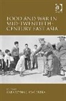 Katarzyna J. Cwiertka, Katarzyna J Cwiertka, Katarzyna J. Cwiertka - Food and War in Mid-Twentieth-Century East Asia