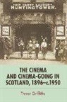 Trevor Griffiths, Trevor (Reader in Economic and Social H Griffiths, Trevor (Reader in Economic and Social History Griffiths - Cinema and Cinema-Going in Scotland, 1896-1950