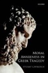 Stuart Lawrence, Stuart (Senior Lecturer in Classical Stu Lawrence, Stuart (Senior Lecturer in Classical Studies Lawrence - Moral Awareness in Greek Tragedy
