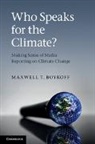 Dr Maxwell T. Boykoff, Dr. Maxwell T. Boykoff, Maxwell T. Boykoff - Who Speaks for the Climate?
