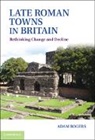 Adam Rogers, Adam (University of Leicester) Rogers, Rogers Adam - Late Roman Towns in Britain