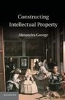 Alexandra George, Alexandra (Senior Lecturer in Law George - Constructing Intellectual Property