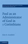 John Goodrich, John (Dr) Goodrich - Paul As an Administrator of God in 1 Corinthians