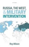 Roy Allison, Roy (University Lecturer in the International Relations of Russia Allison, Allison Roy - Russia, the West, and Military Intervention