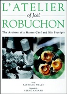 Herve Amiard, Joel Robuchon, Patricia Wells, Robuchon Wells, Wells Patricia, Herve Amiard - ATELIER OF JOEL ROBUCHON