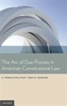 Toni M Massaro, Toni M. Massaro, Toni M. (Professor Massaro, Toni Marie Massaro, E Thomas Sullivan, E. Thomas Sullivan... - The Arc of Due Process in American Constitutional Law
