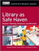Shari C. Clifton, Deborah D. Halsted, Deborah D./ Clifton Halsted, Daniel T. Wilson - Library as Safe Haven: Disaster Planning, Response, and Recovery; A