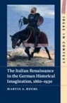 Dr. Martin A. Ruehl, Martin Ruehl, Martin A. Ruehl, Martin A. (University of Cambridge) Ruehl - Italian Renaissance in the German Historical Imagination, 18601930