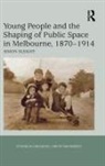 Simon Sleight, Sleight Simon - Young People and the Shaping of Public Space in Melbourne, 1870-1914