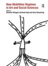 Gerlinde Vogl, Vogl Gerlinde, Susanne Witzgall, Susanne Vogl Witzgall, Witzgall Susanne, Sven Kesselring - New Mobilities Regimes in Art and Social Sciences