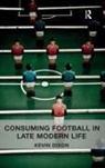 Kevin Dixon - Consuming Football in Late Modern Life