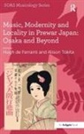 Hugh De Ferranti, Hugh De Tokita Ferranti, Dr. Alison Ferranti Mcqueen Tokita, Alison Tokita, Hugh De Ferranti, Ferranti Hugh de... - Music, Modernity and Locality in Prewar Japan