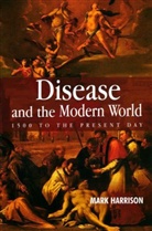 M Harrison, Mark Harrison - Disease and the Modern World: 1500 to the Present Day