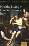Sandra Cavallo, Sandra (Professor of Early Modern History Cavallo, Sandra Storey Cavallo, Cavallo Sandra, Tessa Storey, Storey Tessa - Healthy Living in Late Renaissance Italy