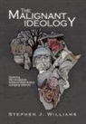 Stephen J. Williams - Malignant Ideology