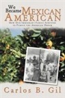 Carlos B. Gil - We Became Mexican American