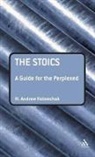 Andrew M. Holowchak, M Andrew Holowchak, M. Andrew Holowchak, Mark Holowchak, Holowchak M. Andrew - The Stoics: A Guide for the Perplexed