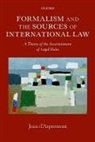 &amp;apos, Jean d' Aspremont, Jean D'' Aspremont, Jean D&amp;apos Aspremont, Jean d'Aspremont, Jean (Associate Professor of International Law d'Aspremont... - Formalism and the Sources of International Law