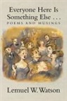 Lemuel W. Watson - Everyone Here Is Something Else . . .: Poems and Musings