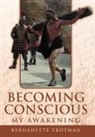 Bernadette Trotman - Becoming Conscious - My Awakening