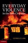 Dr Gemma (The Queen''s College Clark, Gemma Clark, Gemma (The Queen's College Clark, Gemma (The Queen''s College Clark, Clark Gemma - Everyday Violence in the Irish Civil War
