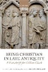 Carol Harrison, Carol Humfress Harrison, Caroline Humfress, Isabella Sandwell, Carol Harrison, Caroline Humfress... - Being Christian in Late Antiquity