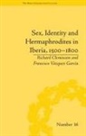 Richard Cleminson, Richard/ Garcia Cleminson, Francisco Vazquez Garcia, Garcia Francisco Vazquez - Sex, Identity and Hermaphrodites in Iberia, 1500-1800