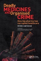 Peter Gotzsche, Peter C. Gotzsche, Peter C. Gøtzsche, Drummond Rennie, Richard Smith - Deadly Medicines and Organised Crime : How Big Pharma Has
